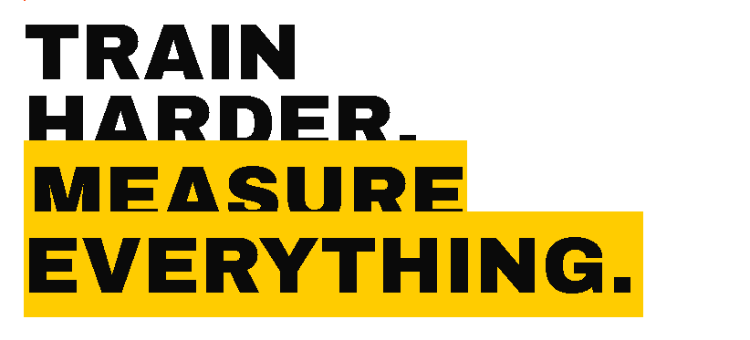 TRAIN HARDER. MEASURE EVERYTHING.
